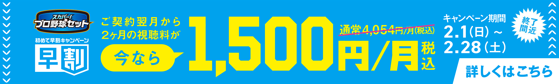 初めて早割キャンペーン　ご契約翌月から2か月間の視聴料が1,500円/月(税込)