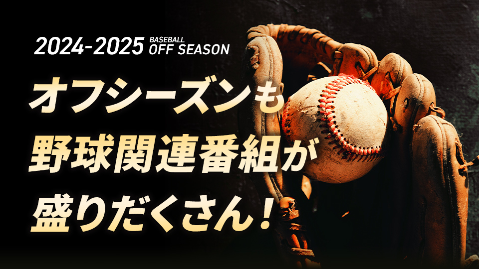 2024-2025 オフシーズンも野球関連番組が盛りだくさん！