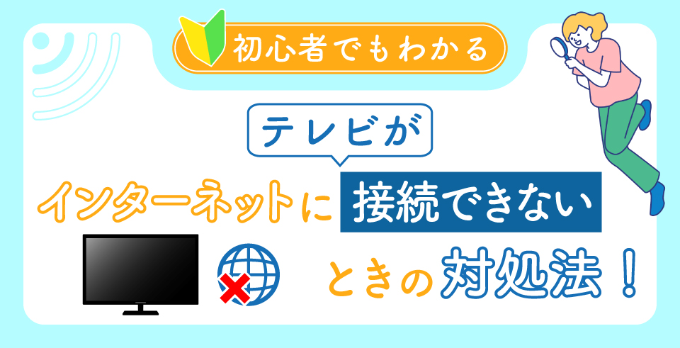 【初心者でもわかる】テレビがインターネットに接続できないときの対処法！
