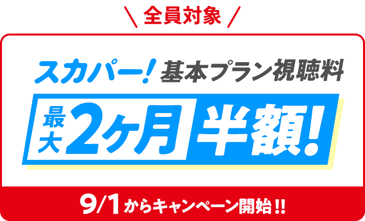 スカパー！基本プランに新規ご加入の方限定 スカパー！基本プラン視聴料が、ご加入翌月から最大3ケ月半額！