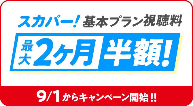 スカパー！基本プランに新規ご加入の方限定 スカパー！基本プラン視聴料が、ご加入翌月から最大3ケ月半額！