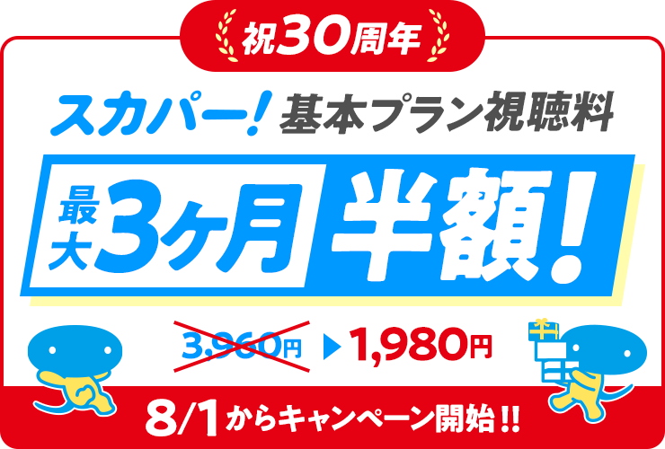 祝30周年!スカパー!基本プラン視聴料 最大3ヶ月半額! 8/1からキャンペーン開始