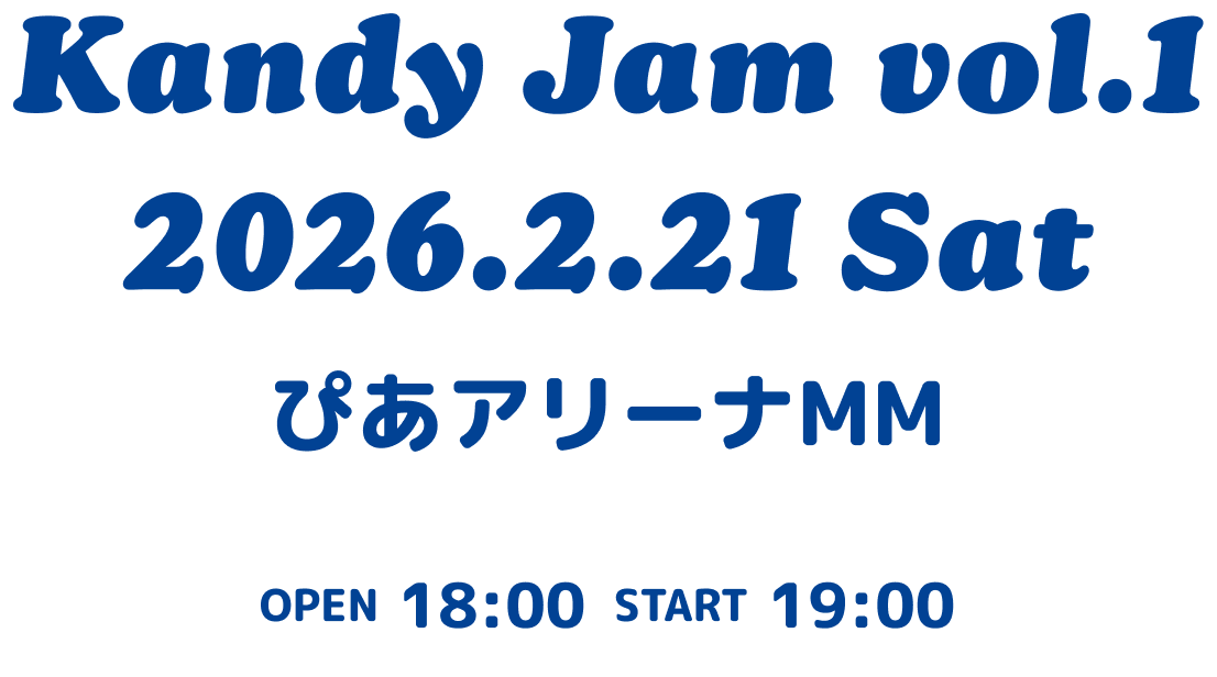 Kandy Jam vol.1 2026.2.21 Sat ぴあアリーナMM OPEN 18:00 START 19:00 
